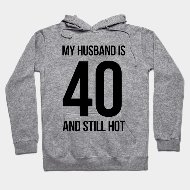 My Husband Is 40 And Still Hot Hoodie by MasliankaStepan